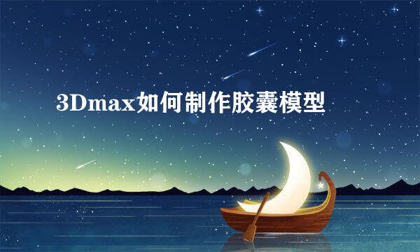 3Dmax如何制作胶囊模型