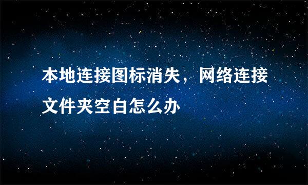 本地连接图标消失，网络连接文件夹空白怎么办