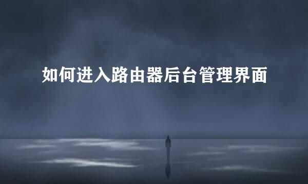 如何进入路由器后台管理界面