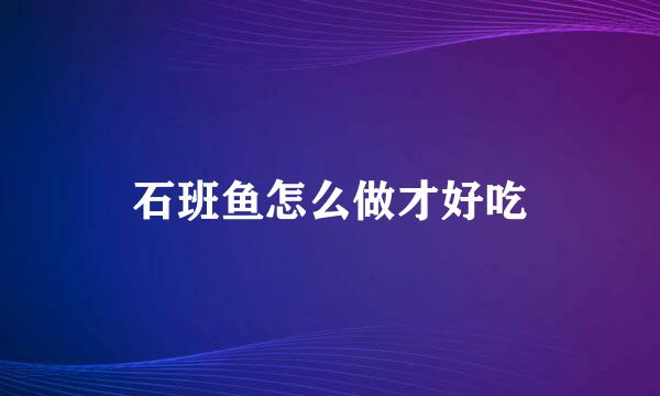 石班鱼怎么做才好吃