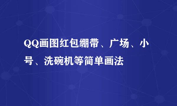 QQ画图红包绷带、广场、小号、洗碗机等简单画法