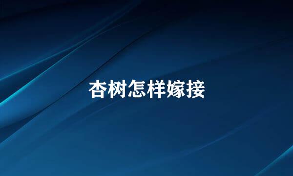 杏树怎样嫁接