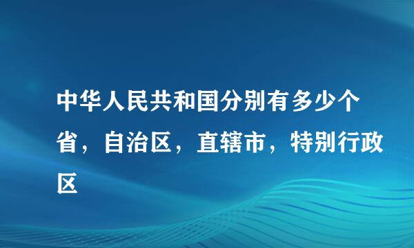 中华人民共和国分别有多少个省，自治区，直辖市，特别行政区