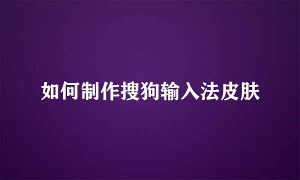 如何制作搜狗输入法皮肤