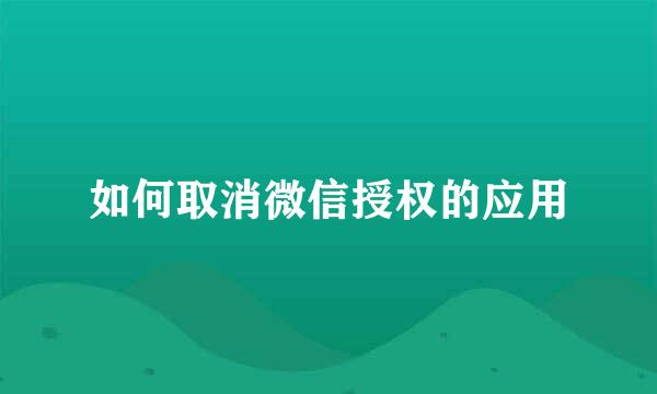 如何取消微信授权的应用