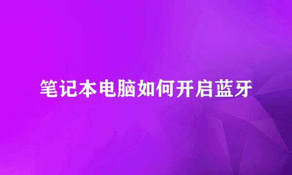 笔记本电脑如何开启蓝牙