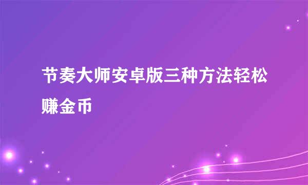 节奏大师安卓版三种方法轻松赚金币