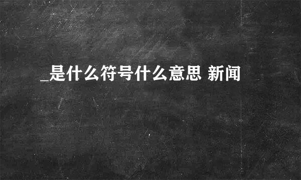 _是什么符号什么意思 新闻