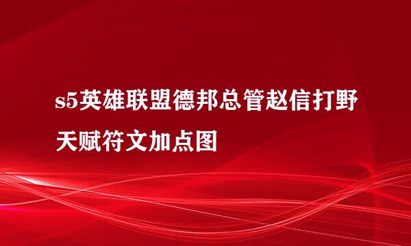 s5英雄联盟德邦总管赵信打野天赋符文加点图