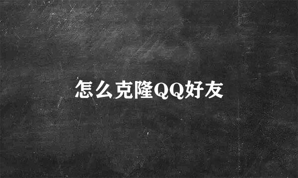 怎么克隆QQ好友