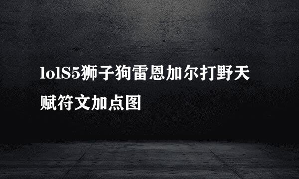 lolS5狮子狗雷恩加尔打野天赋符文加点图