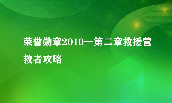 荣誉勋章2010—第二章救援营救者攻略