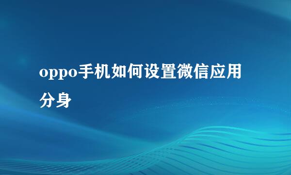 oppo手机如何设置微信应用分身