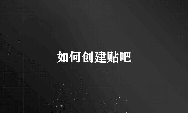 如何创建贴吧