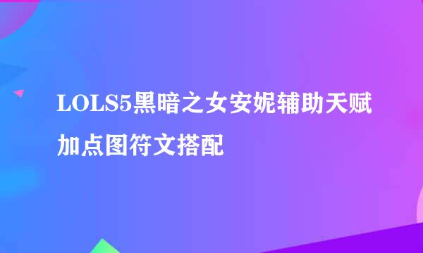 LOLS5黑暗之女安妮辅助天赋加点图符文搭配