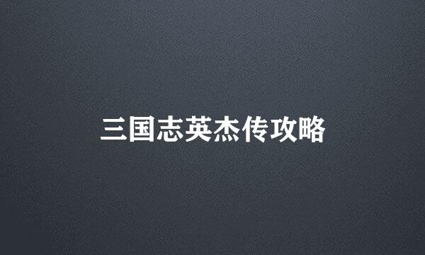 三国志英杰传攻略