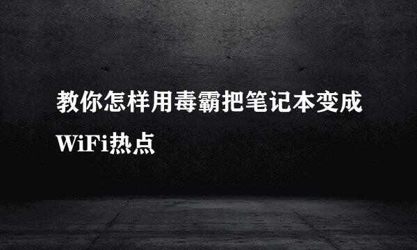 教你怎样用毒霸把笔记本变成WiFi热点