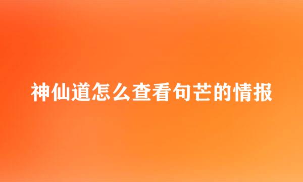 神仙道怎么查看句芒的情报
