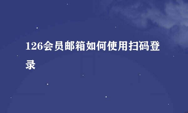 126会员邮箱如何使用扫码登录