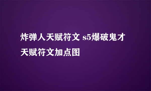 炸弹人天赋符文 s5爆破鬼才天赋符文加点图
