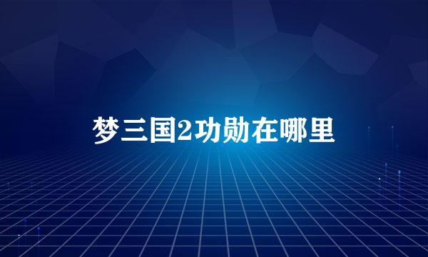 梦三国2功勋在哪里