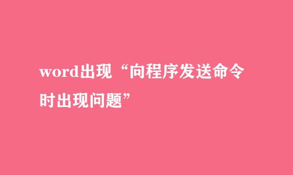 word出现“向程序发送命令时出现问题”