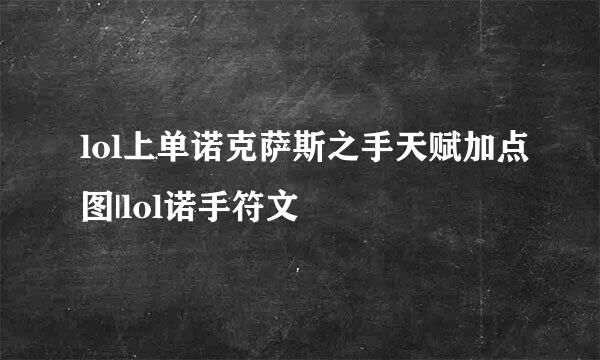 lol上单诺克萨斯之手天赋加点图|lol诺手符文