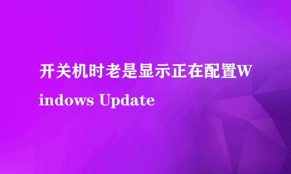 开关机时老是显示正在配置Windows Update