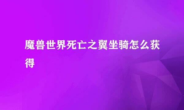 魔兽世界死亡之翼坐骑怎么获得