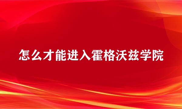 怎么才能进入霍格沃兹学院