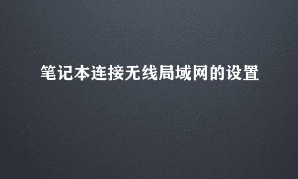 笔记本连接无线局域网的设置