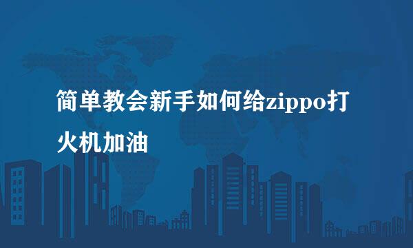 简单教会新手如何给zippo打火机加油