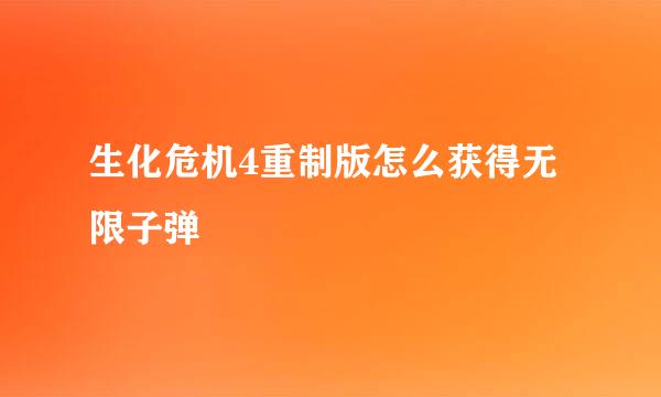 生化危机4重制版怎么获得无限子弹