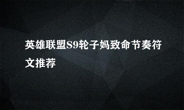 英雄联盟S9轮子妈致命节奏符文推荐
