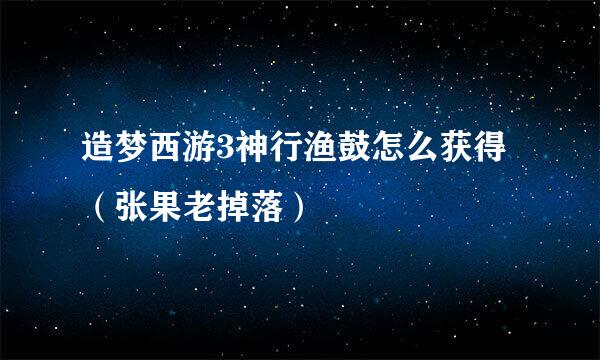 造梦西游3神行渔鼓怎么获得（张果老掉落）