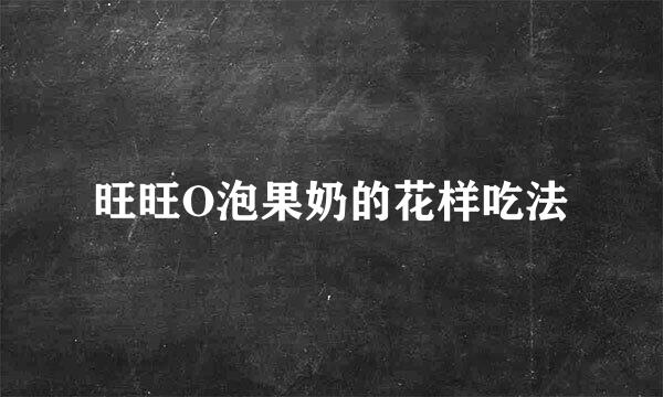 旺旺O泡果奶的花样吃法
