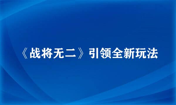 《战将无二》引领全新玩法