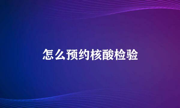 怎么预约核酸检验