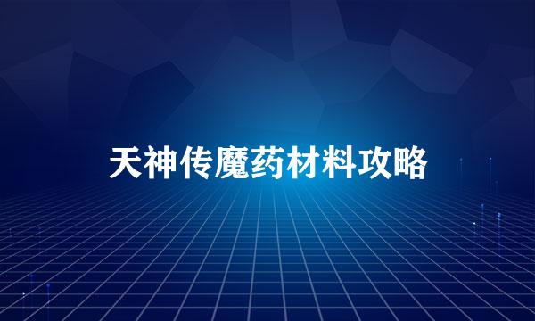 天神传魔药材料攻略