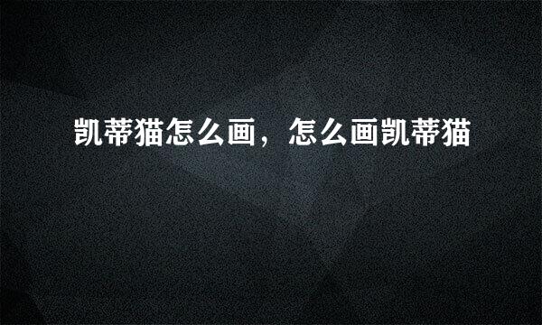 凯蒂猫怎么画，怎么画凯蒂猫