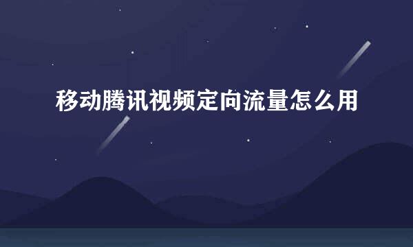 移动腾讯视频定向流量怎么用