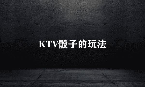 KTV骰子的玩法