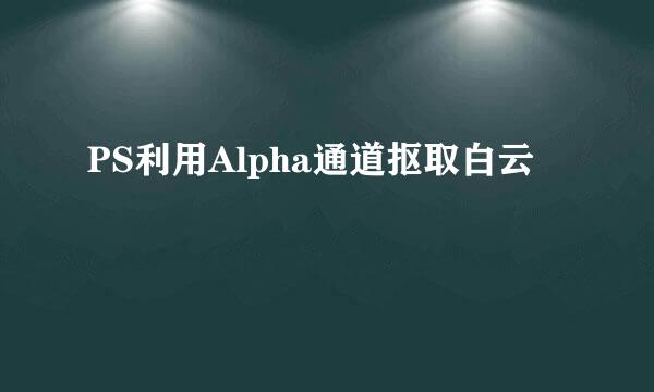 PS利用Alpha通道抠取白云