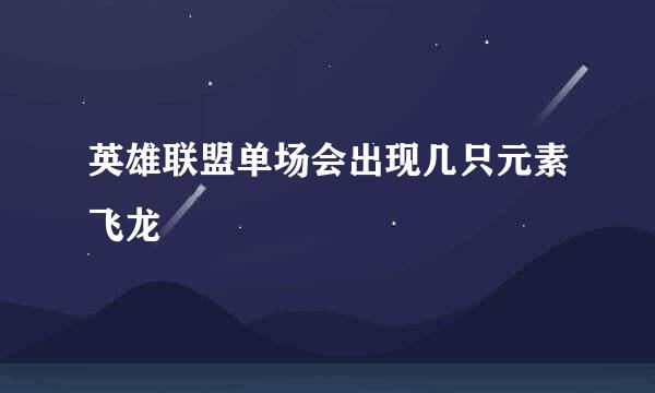 英雄联盟单场会出现几只元素飞龙