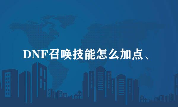 DNF召唤技能怎么加点、