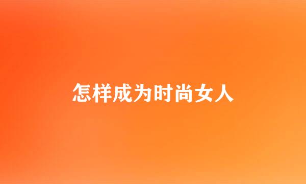 怎样成为时尚女人