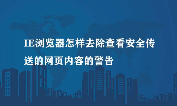 IE浏览器怎样去除查看安全传送的网页内容的警告
