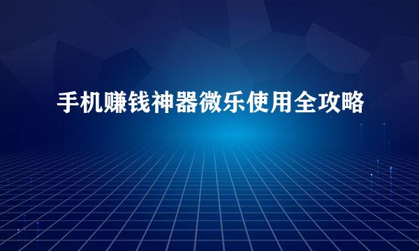 手机赚钱神器微乐使用全攻略