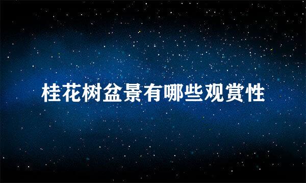 桂花树盆景有哪些观赏性