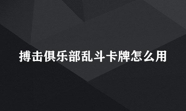 搏击俱乐部乱斗卡牌怎么用